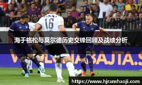 海于格松与莫尔德历史交锋回顾及战绩分析